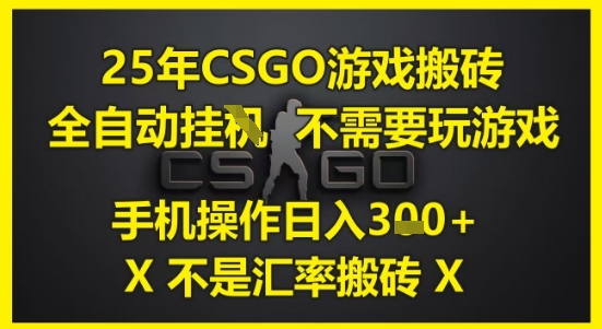 25年CSGO游戏搬砖，全自动运行，不需要玩游戏，手机操作日入3张(不是汇率搬砖)【揭秘】-立刻分享网创平台