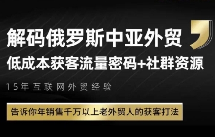 俄罗斯中亚外贸低成本获客流，告诉你年销售千万以上老外贸人的获客打法-立刻分享网创平台