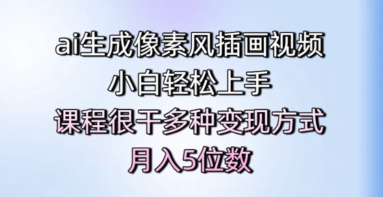 ai生成像素风插画视频，小白轻松上手，课程很干多种变现方式，月入5位数-立刻分享网创平台