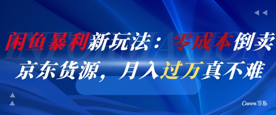 闲鱼暴利新玩法：零成本倒卖京东货源，月入过1W真不难-立刻分享网创平台