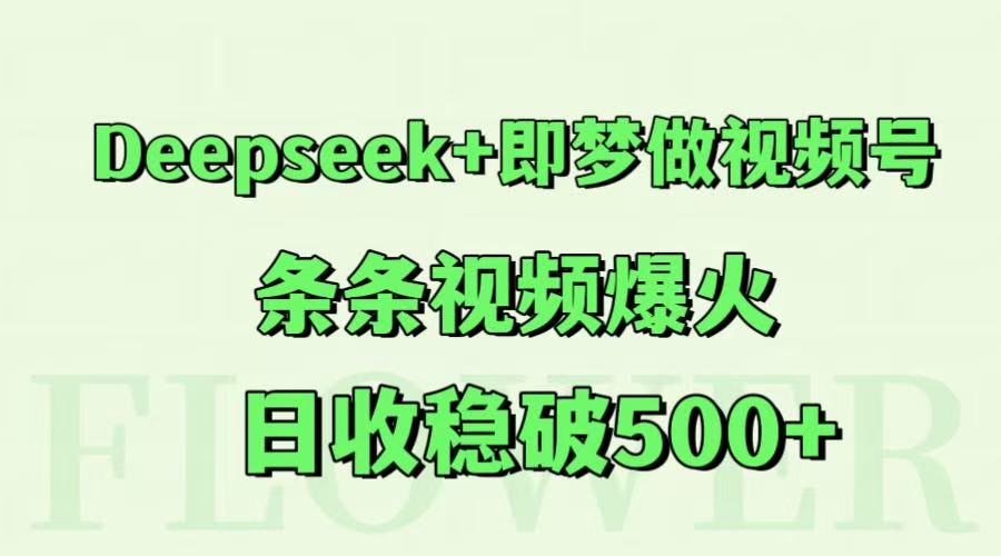 Deepseek+即梦做视频号，条条视频爆火，日收稳破500+-立刻分享网创平台