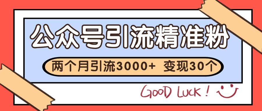 公众号精准粉引流玩法 2个月3000+精准粉 变现30万+-立刻分享网创平台
