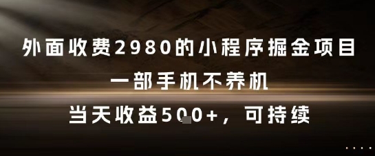 外面收费2980的小程序掘金项目，一部手机不养机，当天收益5张+，可持续【揭秘】-立刻分享网创平台