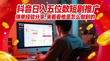 抖音日入五位数短剧推广爆单经验分享，来看看他是怎么做到的？-立刻分享网创平台