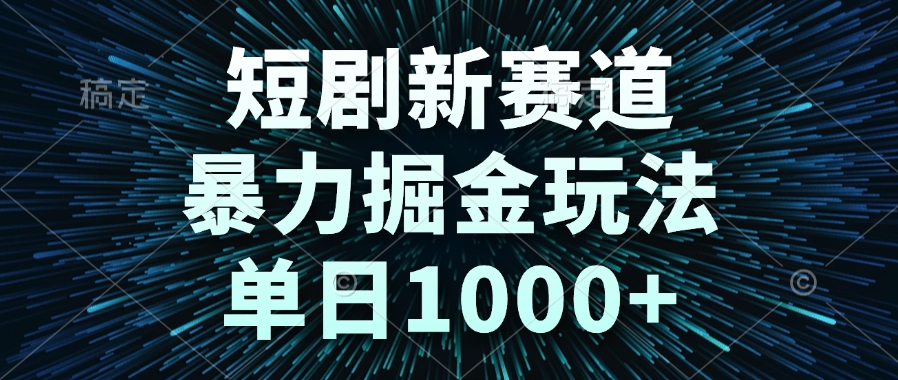 短剧新赛道，暴力掘金玩法，单日1000+-立刻分享网创平台