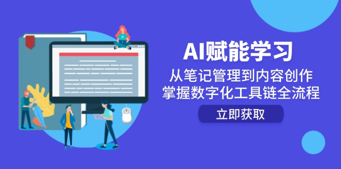 AI赋能学习：从笔记管理到内容创作，掌握数字化工具链全流程-立刻分享网创平台
