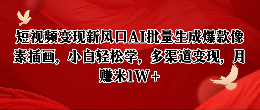 短视频变现新风口AI批量生成爆款像素插画，小白轻松学，多渠道变现，月赚米1W+-立刻分享网创平台