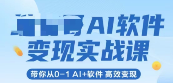 AI软件变现实战课，带你从0-1 Al+软件 高效变现-立刻分享网创平台