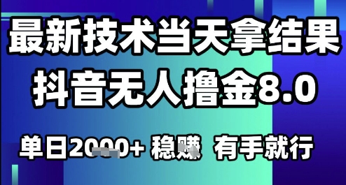 2025六月最新抖音无人撸金8.0.最新技术当天拿结果，单日1k+ 有手就行【揭秘】-立刻分享网创平台