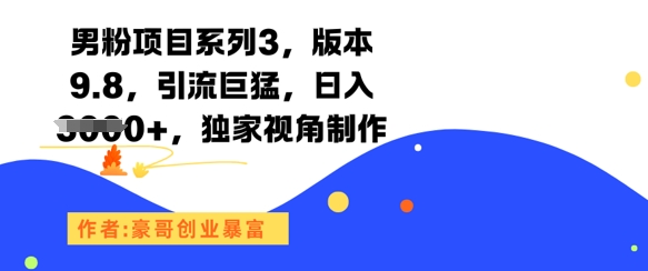 男粉项目系列3，版本9.8，引流巨猛，日入1k+，独家视角制作-立刻分享网创平台