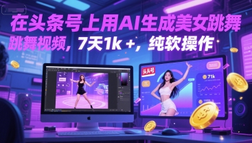 在头条号上用AI生成美女跳舞视频，7天1k+，纯软件操作-立刻分享网创平台