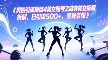 男粉引流项目4美女账号之健身美女拆解，日引流500+，变现多张-立刻分享网创平台