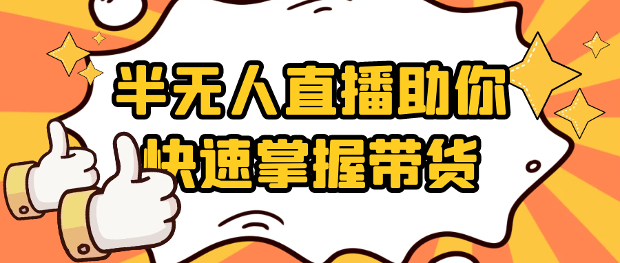 半无人直播助你快速掌握带货-立刻分享网创平台