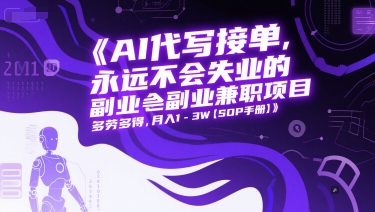 AI代写接单，永远不会失业的副业兼职项目，多劳多得，月入1-3W【SOP手册】-立刻分享网创平台