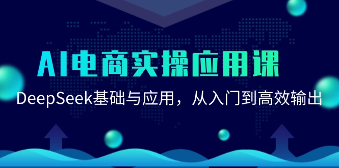 AI电商实操应用课：DeepSeek基础与应用，从入门到高效输出-立刻分享网创平台