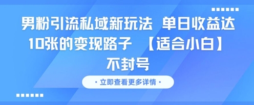 男粉引流私域新玩法，单日收益达10张的变现路子 【适合小白】不封号-立刻分享网创平台