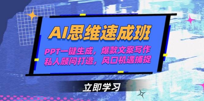 AI思维速成班，PPT一键生成，爆款文案写作，私人顾问打造，风口机遇捕捉-立刻分享网创平台