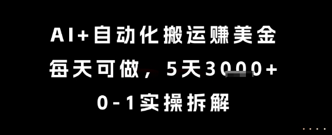 AI+自动化搬运挣美金，每天可做，5天3k+，0-1实操拆解【揭秘】-立刻分享网创平台