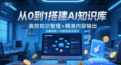 从0到1搭建AI知识库，高效知识管理+精准内容输出，流量收割+内容变现双闭环-立刻分享网创平台