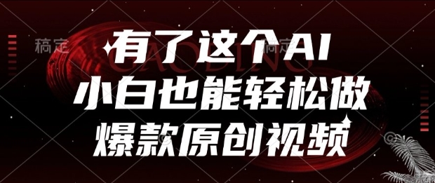 有了这个AI，小白也能轻松做爆款原创视频【揭秘】-立刻分享网创平台