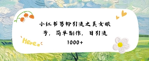 小红书男粉引流项目之美女账号6，简单制作，条条爆款原创，不违规-立刻分享网创平台
