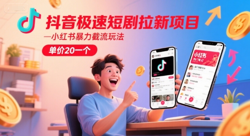 抖音极速短剧拉新项目，小红书暴力截流玩法，单价20一个-立刻分享网创平台