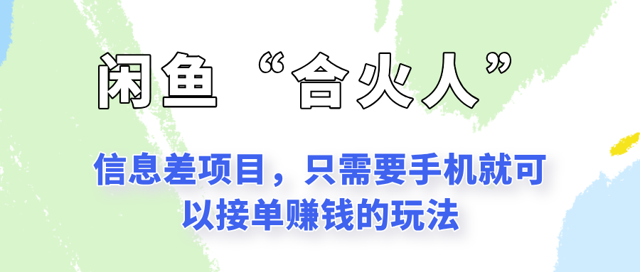 闲鱼“合火人”玩法，一个只需要手机就能赚钱的小项目-立刻分享网创平台