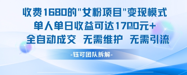 外面收费1680的女粉项目变现，单人单日收益可达1.7k，全自动成交无需维护-立刻分享网创平台