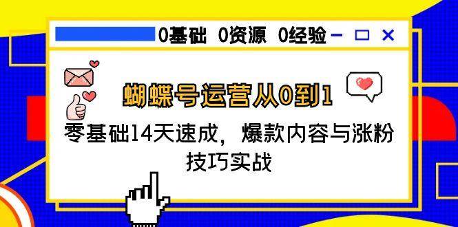 蝴蝶号运营从0到1，零基础14天速成，爆款内容与涨粉技巧实战-立刻分享网创平台
