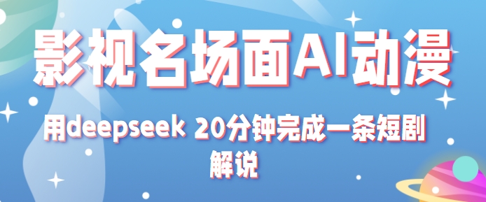 影视名场面转AI动漫玩法+用deepseek 20分钟完成一条短剧解说技术-立刻分享网创平台