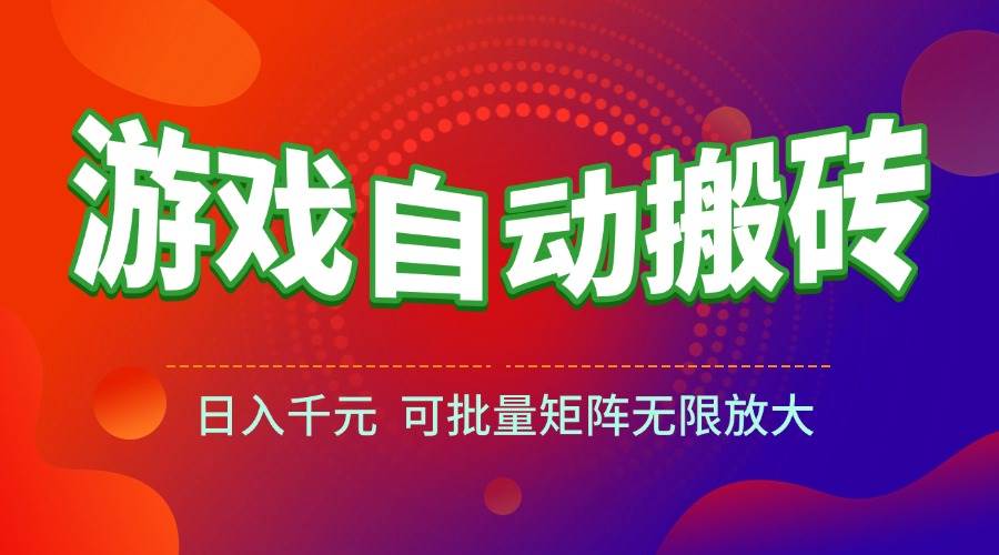 （15148期）游戏全自动搬砖项目，日入千元 ，可批量矩阵无限放大-立刻分享网创平台