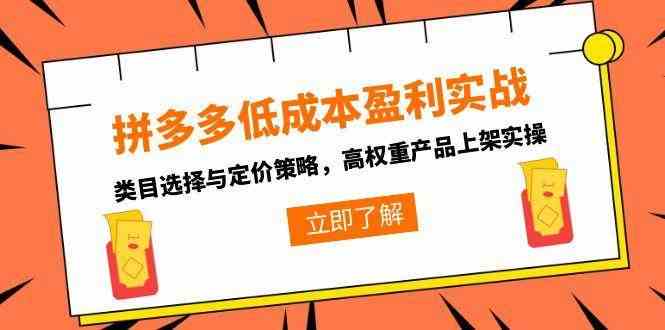 拼多多低成本盈利实战，类目选择与定价策略，高权重产品上架实操-立刻分享网创平台