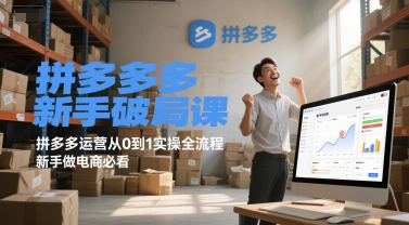 拼多多新手破局课，拼多多运营从0到1实操全流程，新手做电商必看-立刻分享网创平台