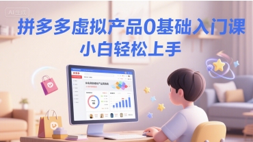 拼多多虚拟产品0基础入门课，小白轻松上手-立刻分享网创平台