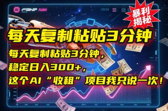 （15179期）每天复制粘贴3分钟，稳定日入300+，这个AI“收租”项目我只说一次！-立刻分享网创平台
