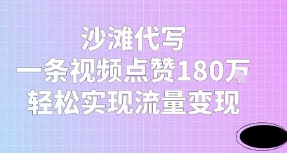 沙滩代写，一条视频点赞180W，轻松实现流量变现-立刻分享网创平台