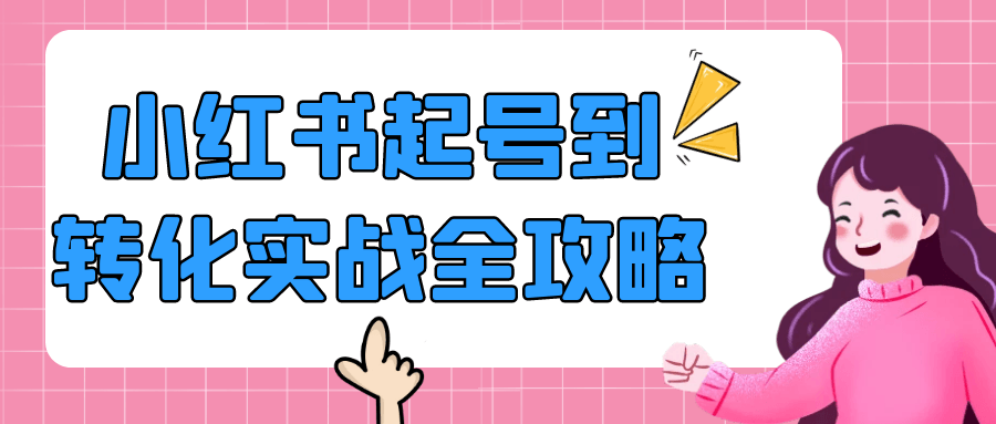 小红书起号到转化实战全攻略-立刻分享网创平台