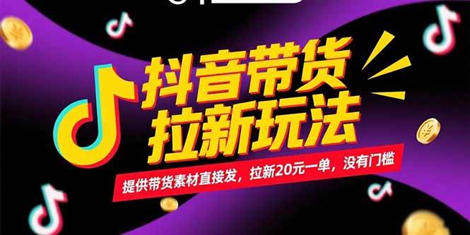 （15207期）抖音带货拉新玩法，提供带货素材直接发，拉新20元一单，没有门槛-立刻分享网创平台