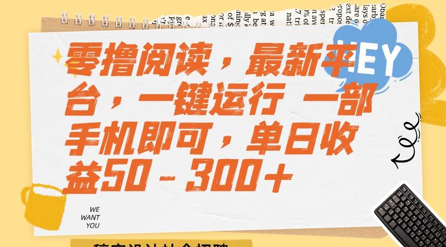 （15201期）零撸阅读，最新平台，一键运行 一部手机即可，单日收益50-300+-立刻分享网创平台