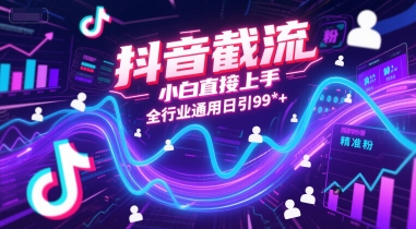 抖音截流，小白直接上手，全行业通用日引99+精准粉【揭秘】-立刻分享网创平台