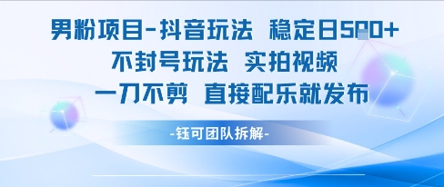 男粉项目抖音玩法稳定日收5张实拍视频一刀不剪直接配乐就发布不封号玩法-立刻分享网创平台