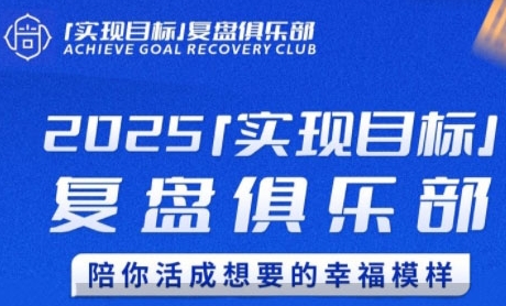 2025实现目标，复盘俱乐部，陪你活成想要的幸福模样-立刻分享网创平台