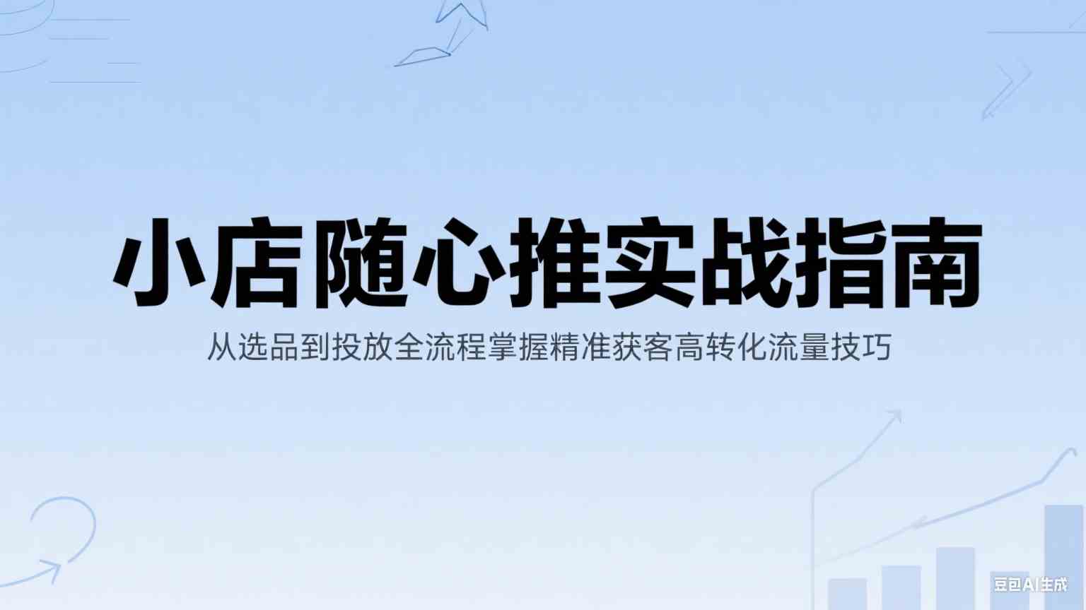 小店随心推实战指南：从选品到投放全流程掌握精准获客高转化流量技巧-立刻分享网创平台