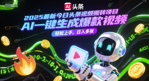 2025最新今日头条视频搬砖项目，AI一键生成爆款视频，轻松上手，日入多张-立刻分享网创平台