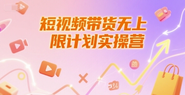 短视频带货无上限计划实操营，新人短视频带货工具流养号破播文案运营篇课程-立刻分享网创平台