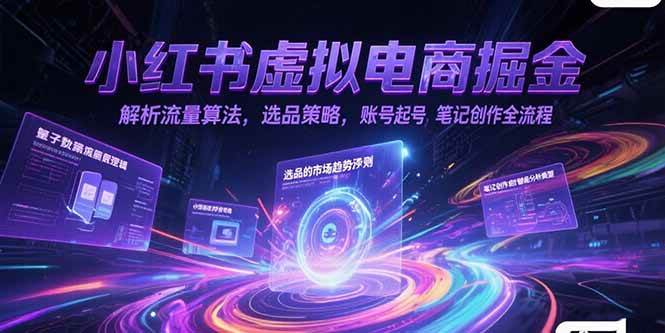 （15236期）小红书虚拟电商掘金，解析流量算法，选品策略，账号起号，笔记创作全流程-立刻分享网创平台