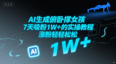 AI生成俯卧撑女孩，7天吸粉1W+的实操教程， 涨粉轻轻松松-立刻分享网创平台