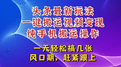 今日头条最新玩法，一键搬运视频也能轻松变现，随随便便就爆百W流量，新风口新玩法-立刻分享网创平台