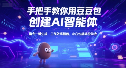 手把手教你用豆包创建AI智能体，指令一键生成，工作效率翻倍，小白也能轻松学会-立刻分享网创平台