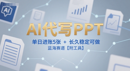 AI代写PPT，单日进账5张+，长久稳定可做，蓝海赛道【附工具】-立刻分享网创平台